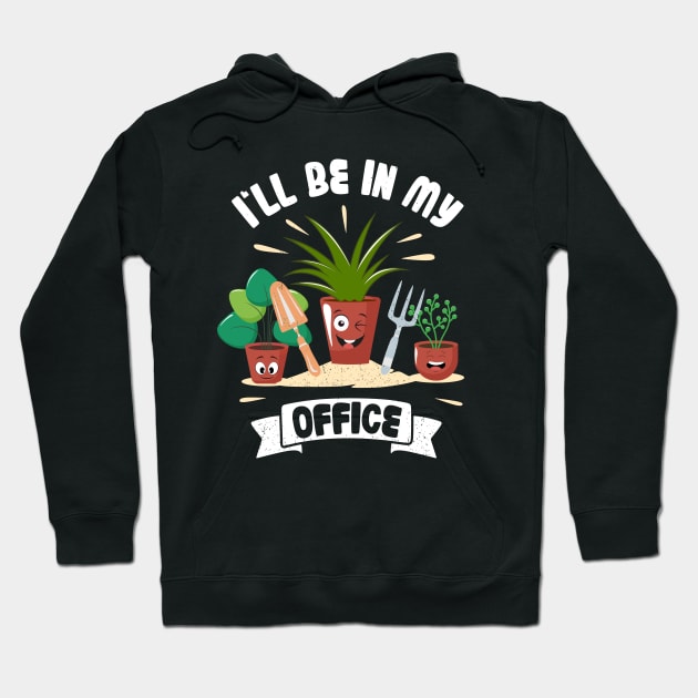 Funny Gardener Pun Plant Lover I'll Be In My Office Hoodie by jodotodesign